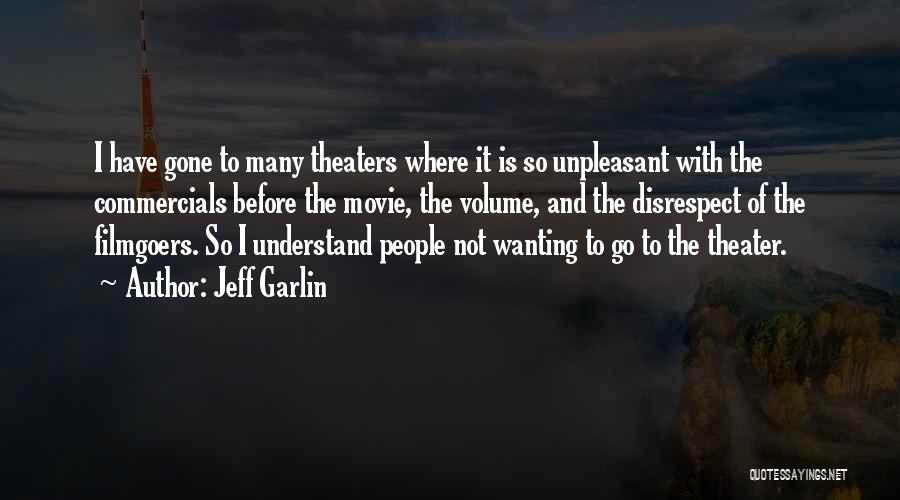 Jeff Garlin Quotes: I Have Gone To Many Theaters Where It Is So Unpleasant With The Commercials Before The Movie, The Volume, And