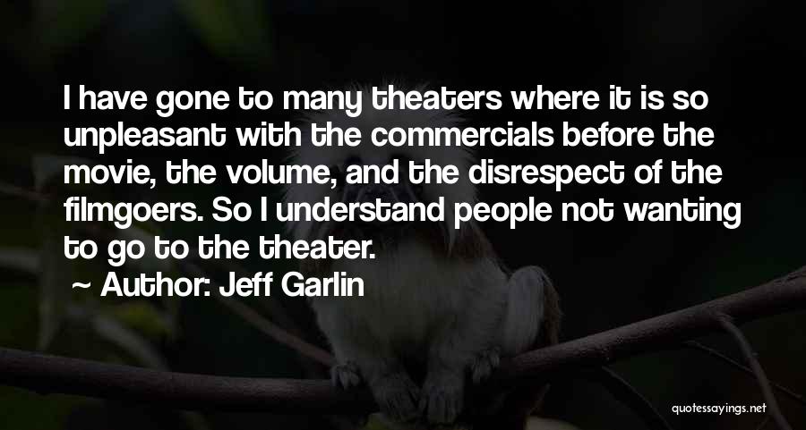 Jeff Garlin Quotes: I Have Gone To Many Theaters Where It Is So Unpleasant With The Commercials Before The Movie, The Volume, And
