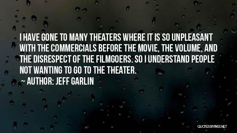 Jeff Garlin Quotes: I Have Gone To Many Theaters Where It Is So Unpleasant With The Commercials Before The Movie, The Volume, And