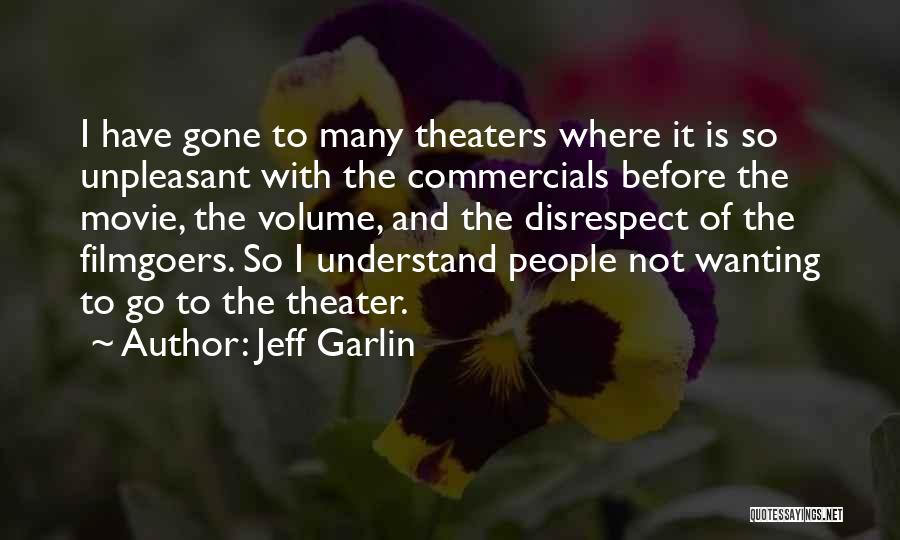 Jeff Garlin Quotes: I Have Gone To Many Theaters Where It Is So Unpleasant With The Commercials Before The Movie, The Volume, And