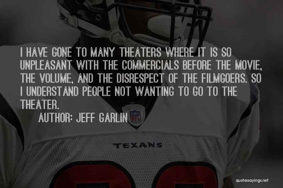 Jeff Garlin Quotes: I Have Gone To Many Theaters Where It Is So Unpleasant With The Commercials Before The Movie, The Volume, And