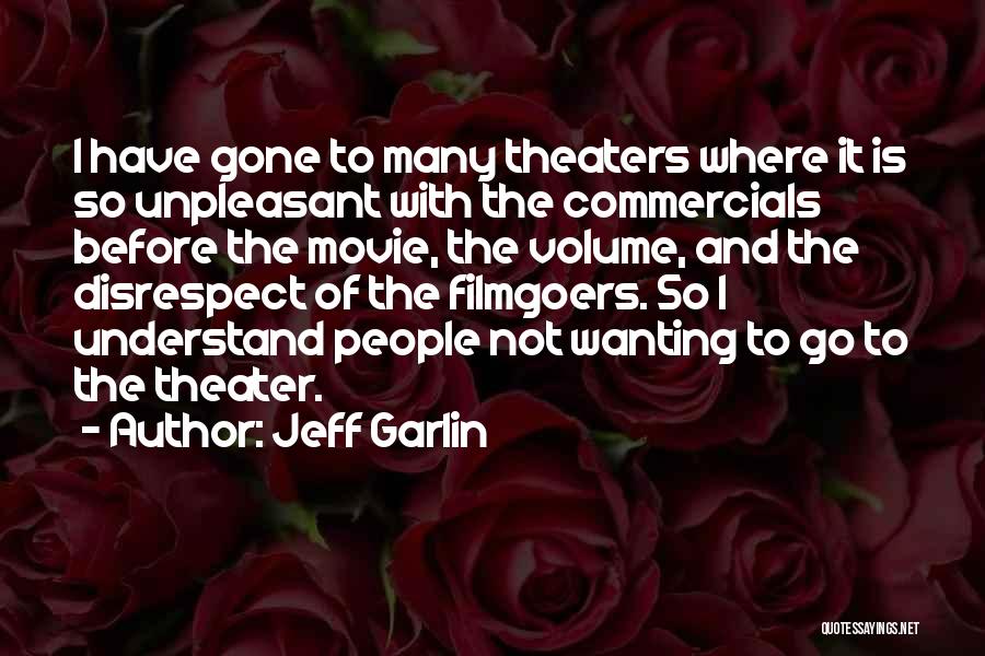 Jeff Garlin Quotes: I Have Gone To Many Theaters Where It Is So Unpleasant With The Commercials Before The Movie, The Volume, And