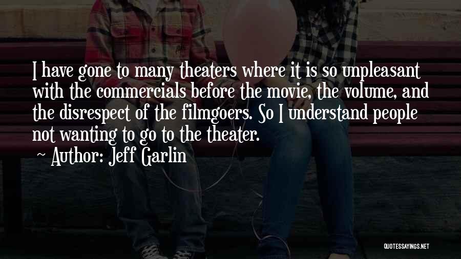 Jeff Garlin Quotes: I Have Gone To Many Theaters Where It Is So Unpleasant With The Commercials Before The Movie, The Volume, And