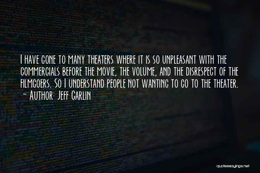 Jeff Garlin Quotes: I Have Gone To Many Theaters Where It Is So Unpleasant With The Commercials Before The Movie, The Volume, And