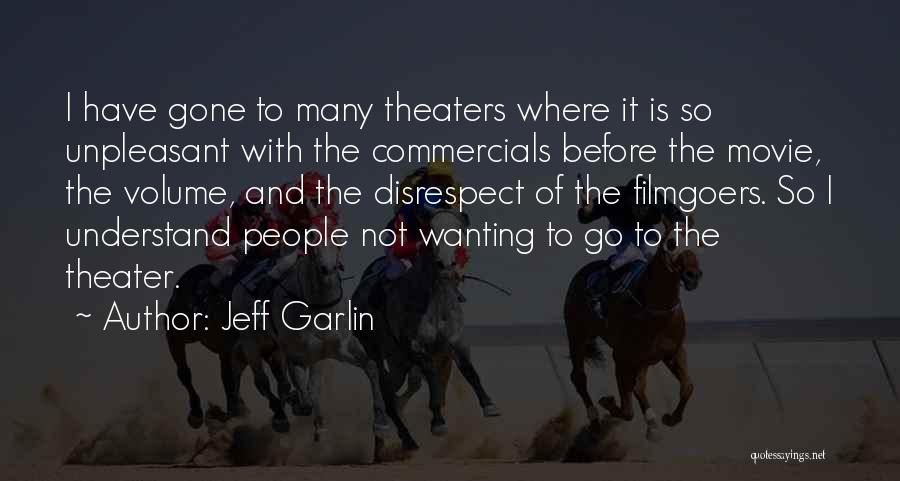 Jeff Garlin Quotes: I Have Gone To Many Theaters Where It Is So Unpleasant With The Commercials Before The Movie, The Volume, And