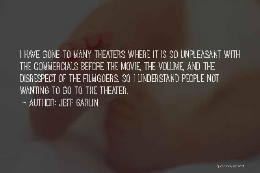 Jeff Garlin Quotes: I Have Gone To Many Theaters Where It Is So Unpleasant With The Commercials Before The Movie, The Volume, And