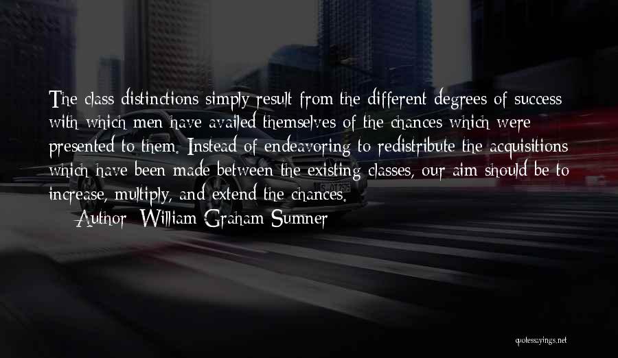 William Graham Sumner Quotes: The Class Distinctions Simply Result From The Different Degrees Of Success With Which Men Have Availed Themselves Of The Chances