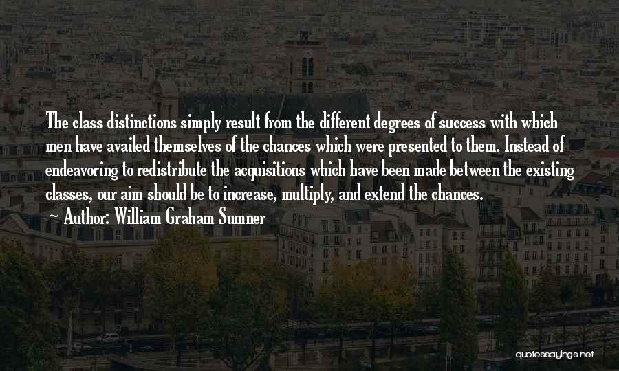 William Graham Sumner Quotes: The Class Distinctions Simply Result From The Different Degrees Of Success With Which Men Have Availed Themselves Of The Chances