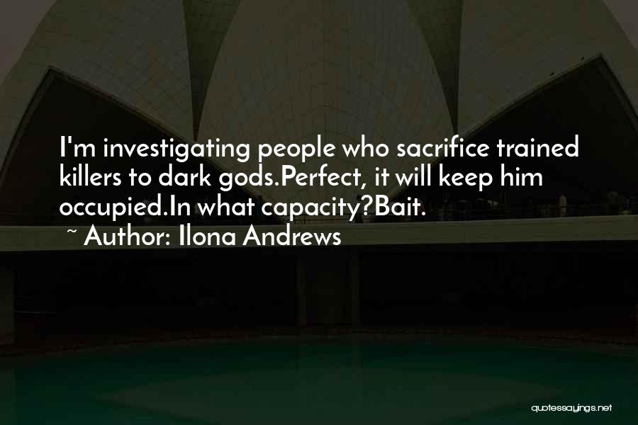 Ilona Andrews Quotes: I'm Investigating People Who Sacrifice Trained Killers To Dark Gods.perfect, It Will Keep Him Occupied.in What Capacity?bait.