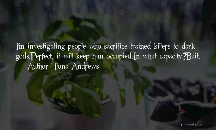 Ilona Andrews Quotes: I'm Investigating People Who Sacrifice Trained Killers To Dark Gods.perfect, It Will Keep Him Occupied.in What Capacity?bait.