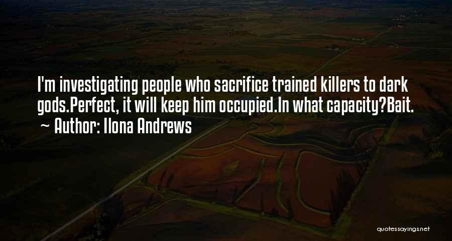 Ilona Andrews Quotes: I'm Investigating People Who Sacrifice Trained Killers To Dark Gods.perfect, It Will Keep Him Occupied.in What Capacity?bait.