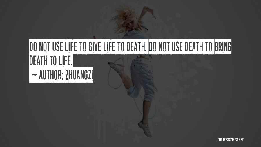 Zhuangzi Quotes: Do Not Use Life To Give Life To Death. Do Not Use Death To Bring Death To Life.