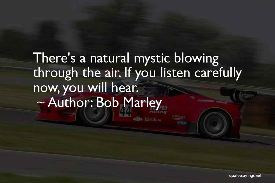 Bob Marley Quotes: There's A Natural Mystic Blowing Through The Air. If You Listen Carefully Now, You Will Hear.