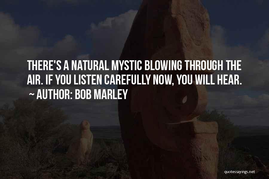 Bob Marley Quotes: There's A Natural Mystic Blowing Through The Air. If You Listen Carefully Now, You Will Hear.