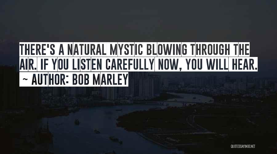 Bob Marley Quotes: There's A Natural Mystic Blowing Through The Air. If You Listen Carefully Now, You Will Hear.