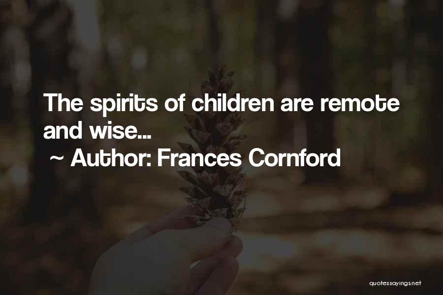 Frances Cornford Quotes: The Spirits Of Children Are Remote And Wise...