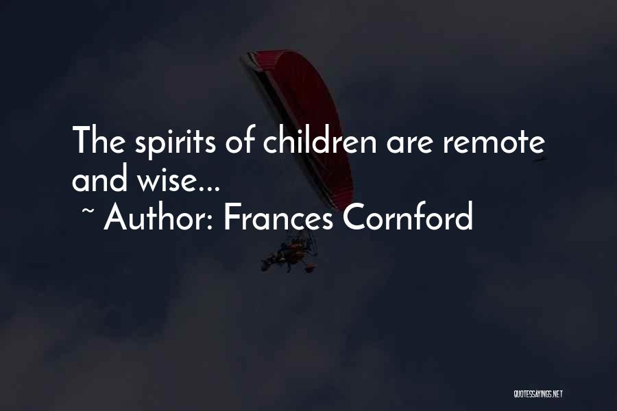 Frances Cornford Quotes: The Spirits Of Children Are Remote And Wise...