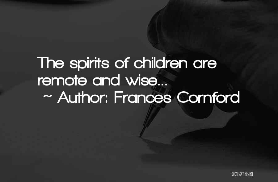 Frances Cornford Quotes: The Spirits Of Children Are Remote And Wise...