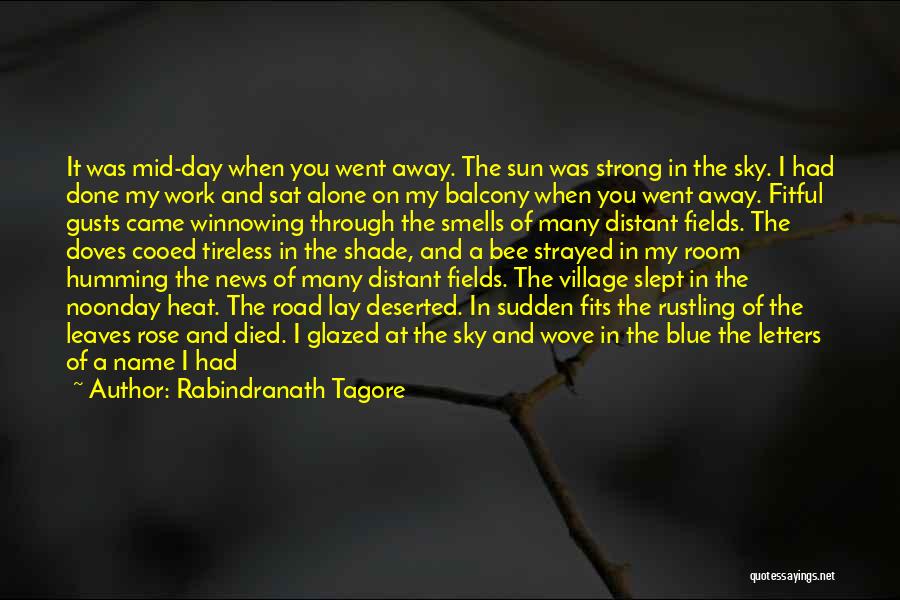 Rabindranath Tagore Quotes: It Was Mid-day When You Went Away. The Sun Was Strong In The Sky. I Had Done My Work And