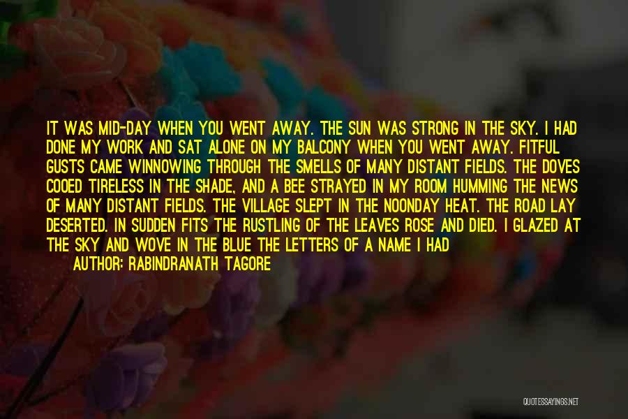 Rabindranath Tagore Quotes: It Was Mid-day When You Went Away. The Sun Was Strong In The Sky. I Had Done My Work And