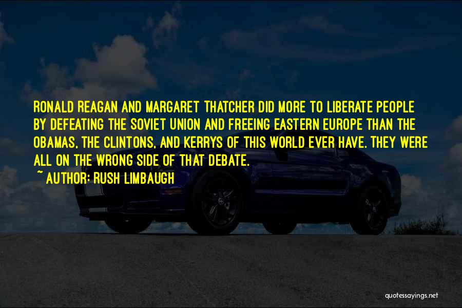 Rush Limbaugh Quotes: Ronald Reagan And Margaret Thatcher Did More To Liberate People By Defeating The Soviet Union And Freeing Eastern Europe Than