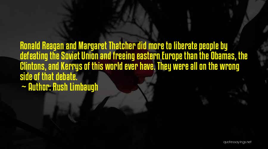 Rush Limbaugh Quotes: Ronald Reagan And Margaret Thatcher Did More To Liberate People By Defeating The Soviet Union And Freeing Eastern Europe Than