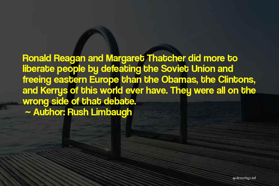 Rush Limbaugh Quotes: Ronald Reagan And Margaret Thatcher Did More To Liberate People By Defeating The Soviet Union And Freeing Eastern Europe Than