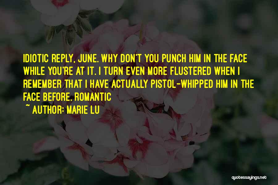 Marie Lu Quotes: Idiotic Reply, June. Why Don't You Punch Him In The Face While You're At It. I Turn Even More Flustered