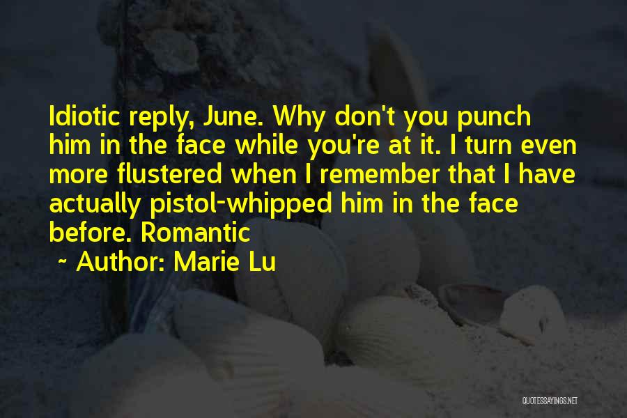 Marie Lu Quotes: Idiotic Reply, June. Why Don't You Punch Him In The Face While You're At It. I Turn Even More Flustered