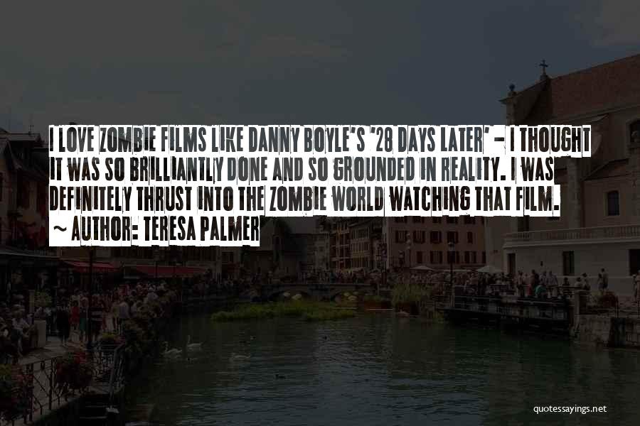 Teresa Palmer Quotes: I Love Zombie Films Like Danny Boyle's '28 Days Later' - I Thought It Was So Brilliantly Done And So