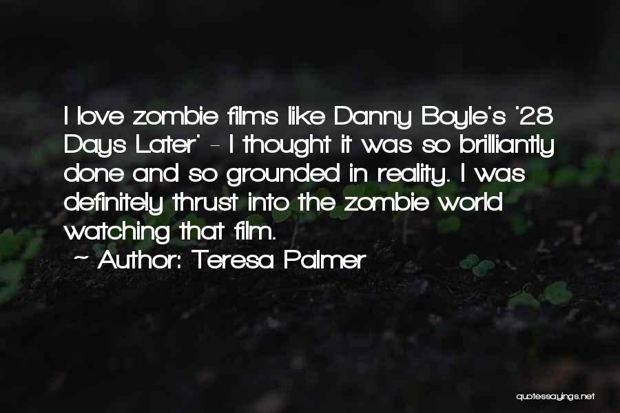 Teresa Palmer Quotes: I Love Zombie Films Like Danny Boyle's '28 Days Later' - I Thought It Was So Brilliantly Done And So