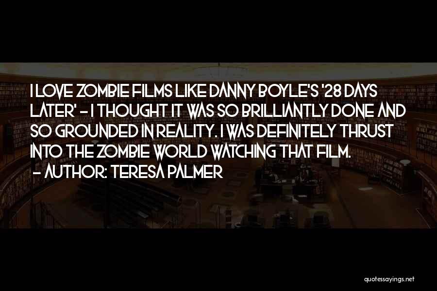 Teresa Palmer Quotes: I Love Zombie Films Like Danny Boyle's '28 Days Later' - I Thought It Was So Brilliantly Done And So