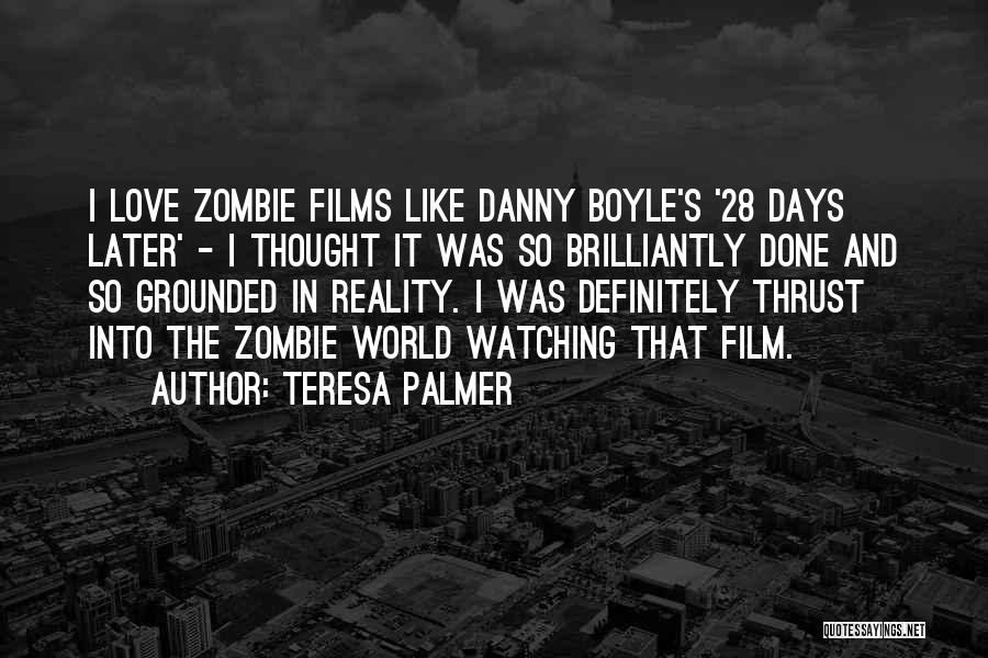 Teresa Palmer Quotes: I Love Zombie Films Like Danny Boyle's '28 Days Later' - I Thought It Was So Brilliantly Done And So