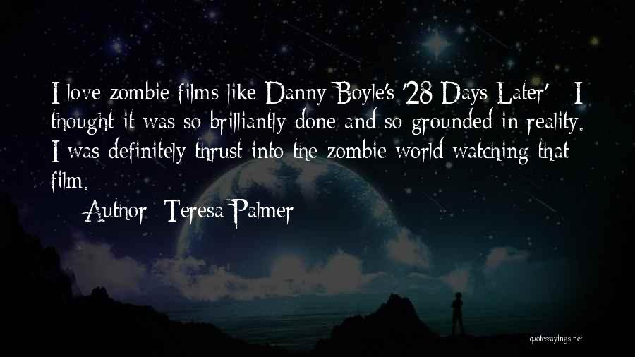 Teresa Palmer Quotes: I Love Zombie Films Like Danny Boyle's '28 Days Later' - I Thought It Was So Brilliantly Done And So