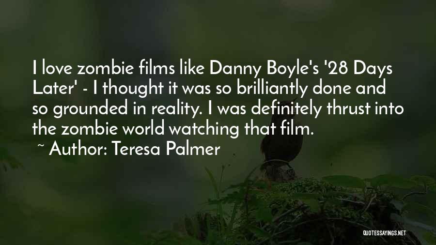 Teresa Palmer Quotes: I Love Zombie Films Like Danny Boyle's '28 Days Later' - I Thought It Was So Brilliantly Done And So