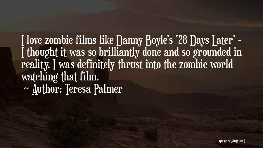 Teresa Palmer Quotes: I Love Zombie Films Like Danny Boyle's '28 Days Later' - I Thought It Was So Brilliantly Done And So