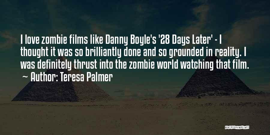 Teresa Palmer Quotes: I Love Zombie Films Like Danny Boyle's '28 Days Later' - I Thought It Was So Brilliantly Done And So