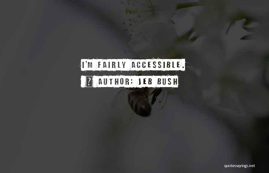 Jeb Bush Quotes: I'm Fairly Accessible.