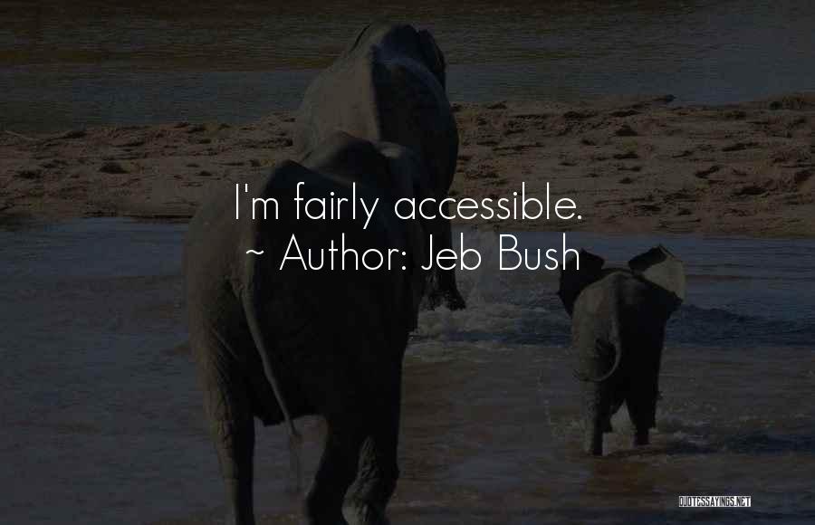 Jeb Bush Quotes: I'm Fairly Accessible.