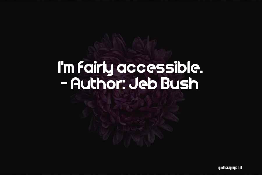 Jeb Bush Quotes: I'm Fairly Accessible.