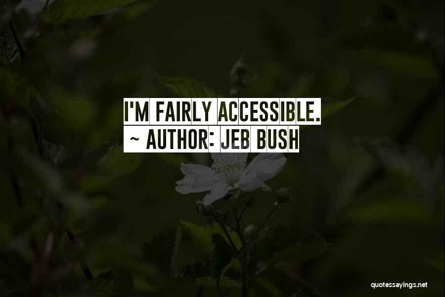 Jeb Bush Quotes: I'm Fairly Accessible.