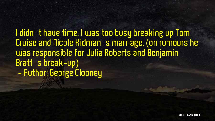 George Clooney Quotes: I Didn't Have Time. I Was Too Busy Breaking Up Tom Cruise And Nicole Kidman's Marriage. (on Rumours He Was