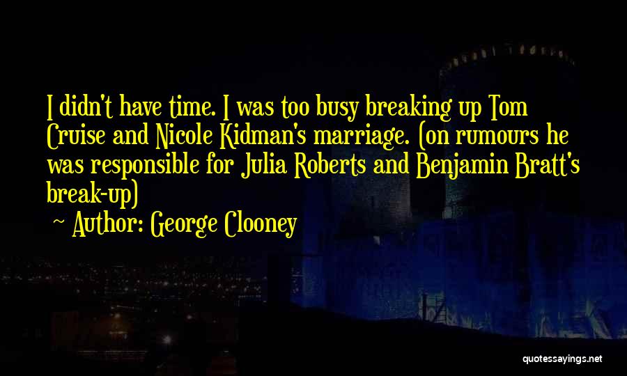 George Clooney Quotes: I Didn't Have Time. I Was Too Busy Breaking Up Tom Cruise And Nicole Kidman's Marriage. (on Rumours He Was