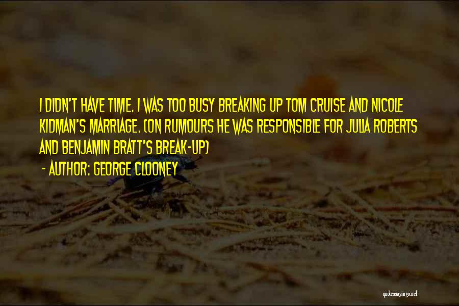 George Clooney Quotes: I Didn't Have Time. I Was Too Busy Breaking Up Tom Cruise And Nicole Kidman's Marriage. (on Rumours He Was