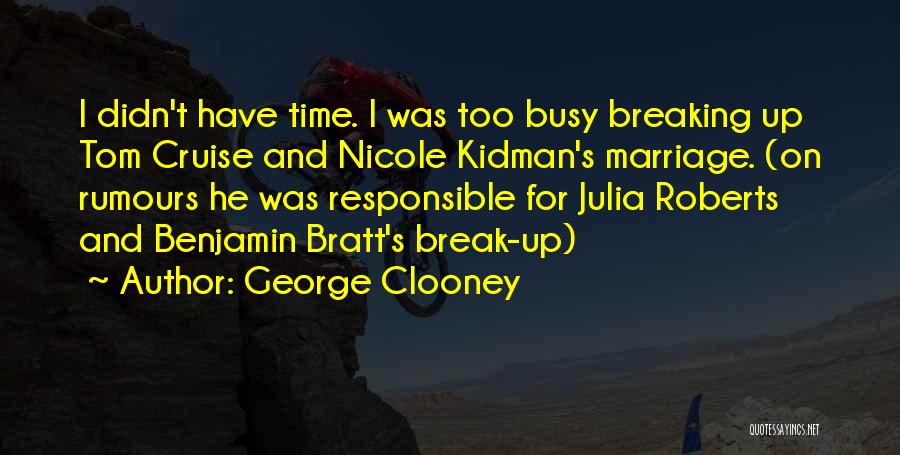 George Clooney Quotes: I Didn't Have Time. I Was Too Busy Breaking Up Tom Cruise And Nicole Kidman's Marriage. (on Rumours He Was
