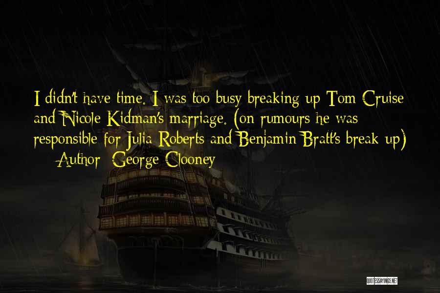George Clooney Quotes: I Didn't Have Time. I Was Too Busy Breaking Up Tom Cruise And Nicole Kidman's Marriage. (on Rumours He Was
