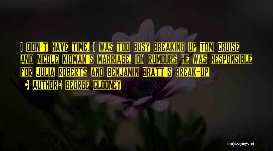 George Clooney Quotes: I Didn't Have Time. I Was Too Busy Breaking Up Tom Cruise And Nicole Kidman's Marriage. (on Rumours He Was
