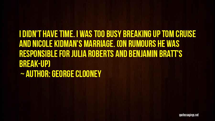 George Clooney Quotes: I Didn't Have Time. I Was Too Busy Breaking Up Tom Cruise And Nicole Kidman's Marriage. (on Rumours He Was