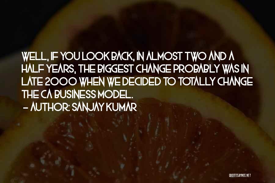 Sanjay Kumar Quotes: Well, If You Look Back, In Almost Two And A Half Years, The Biggest Change Probably Was In Late 2000