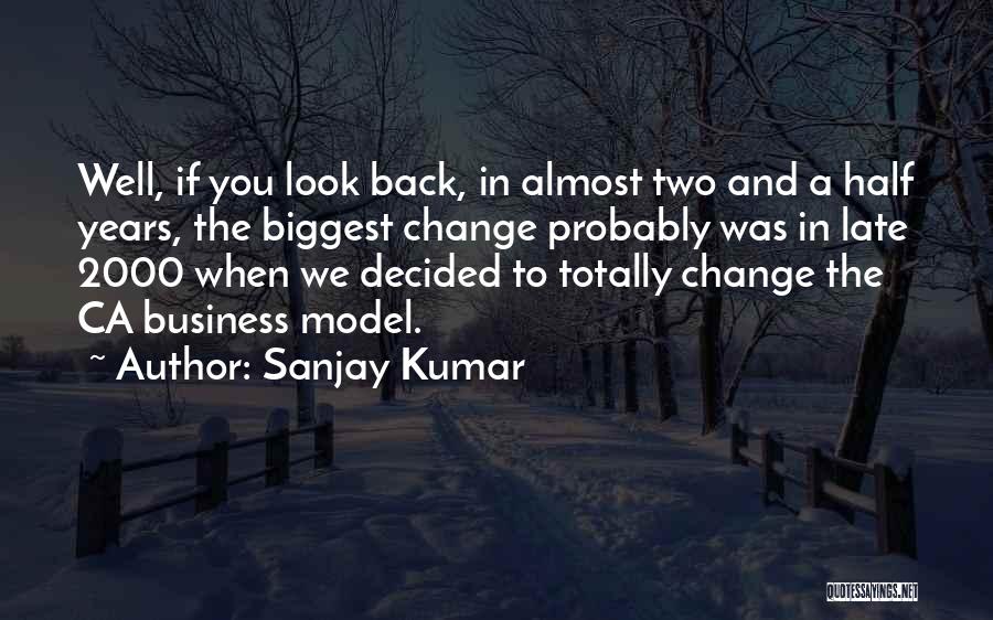 Sanjay Kumar Quotes: Well, If You Look Back, In Almost Two And A Half Years, The Biggest Change Probably Was In Late 2000